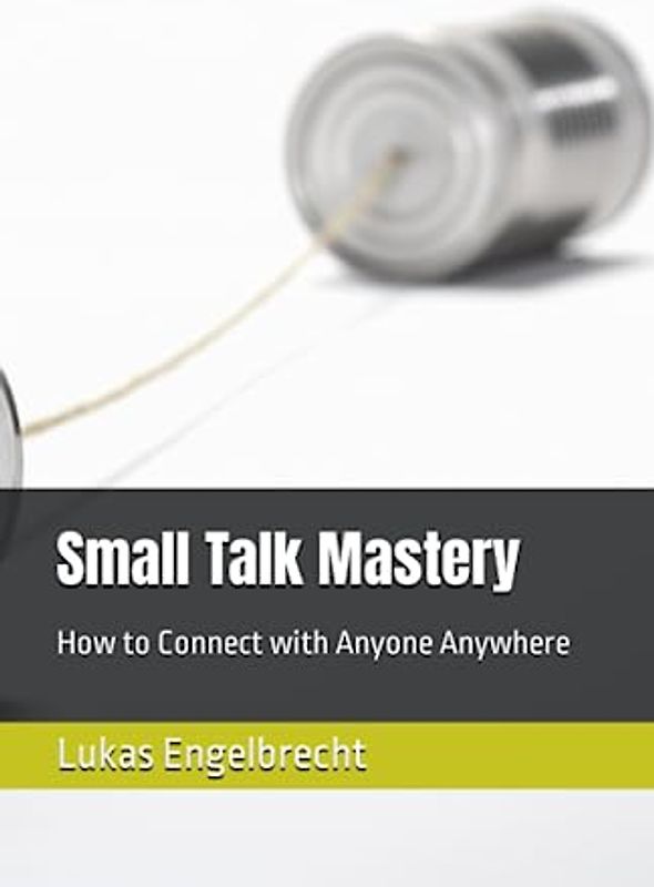 Small Talk Mastery: How to Connect with Anyone Anywhere