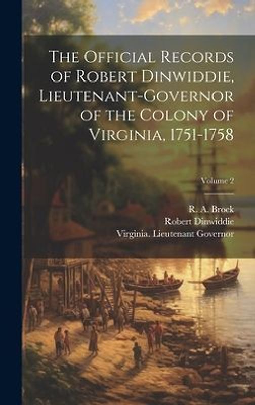 The Official Records of Robert Dinwiddie, Lieutenant-governor of the Colony of Virginia, 1751-1758; Volume 2