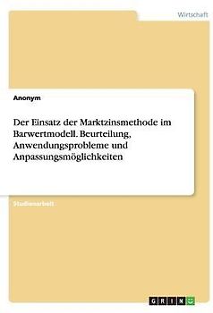 Der Einsatz der Marktzinsmethode im Barwertmodell. Beurteilung, Anwendungsprobleme und Anpassungsmöglichkeiten