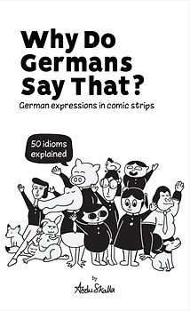 Why Do Germans Say That? German expressions in comic strips. 50 idioms explained.