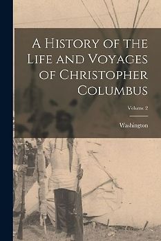 A History of the Life and Voyages of Christopher Columbus; Volume 2