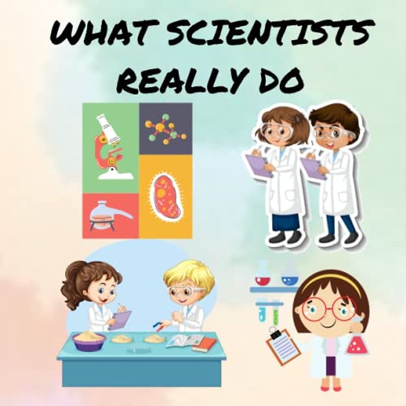 What Scientists Really Do: Early science knowledge for kids, early reading book age 4, 5, 6, 7, 8. Life cycles of butterfly, frog, chicken, plant.