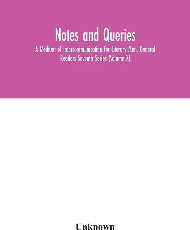 Notes And Queries; A Medium Of Intercommunication For Literary Men, General Readers Seventh Series (Volume X)