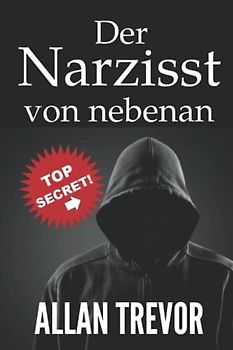 Der Narzisst von nebenan: Sind Sie ein Narzisst? Sind Sie von Narzissten umgeben? Finden Sie es jetzt heraus. Anzeichen, Ursachen, Tests und Arten von Narzissmus (narzissmus, narzisst, Band 1)