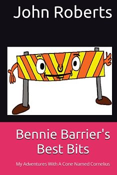Bennie Barrier's Best Bits: My Adventures With A Cone Named Cornelius (The New Adventures Of Cornelius Cone And Friends)
