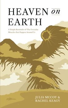 Heaven on Earth: A Simple Reminder of The Everyday Miracles that Happen Around Us