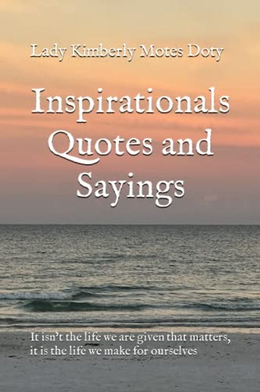 Inspirationals Quotes and Sayings: It isn’t the life we are given that matters, it is the life we make for ourselves