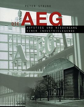 Die AEG. Aufstieg und Niedergang einer Industrielegende