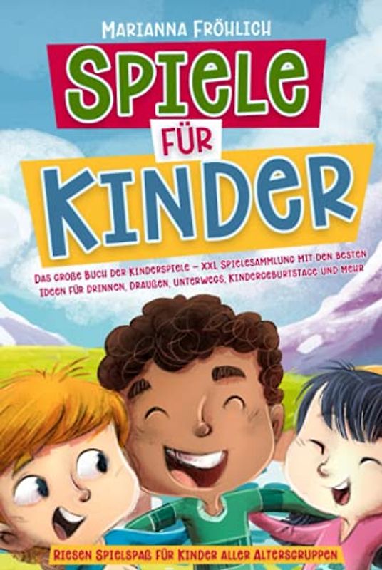 Spiele für Kinder: Das große Buch der Kinderspiele - XXL Spielesammlung mit den besten Ideen für drinnen, draußen, unterwegs, Kindergeburtstage und mehr