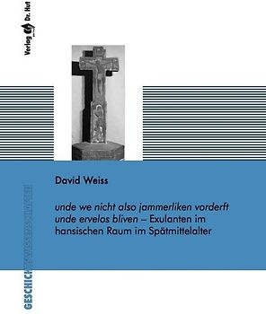 unde we nicht also jammerliken vorderft unde ervelos bliven – Exulanten im hansischen Raum im Spätmittelalter