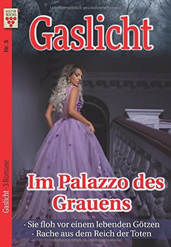Gaslicht Nr. 5: Im Palazzo des Grauens / Sie floh vor einem lebenden Götzen / Rache aus dem Reich der Toten: Ein Kelter Books Mystikroman