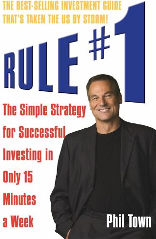 Rule No.1: The Simple Strategy for Successful Investing in Only 15 Minutes a Week! - Phil Town