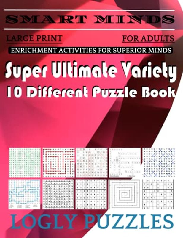 Smart Minds -Variety 10 Different Puzzle Book For Adults: Ultimate Variety Puzzles Large-Print Word Search, Word Maze .Word Spiral ,Word Angles, ... Crossword And Sudoku Easy , Medium And Hard