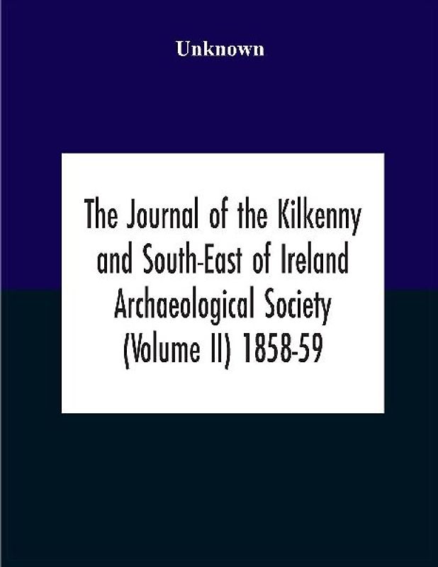 The Journal Of The Kilkenny And South-East Of Ireland Archaeological Society (Volume Ii) 1858-59
