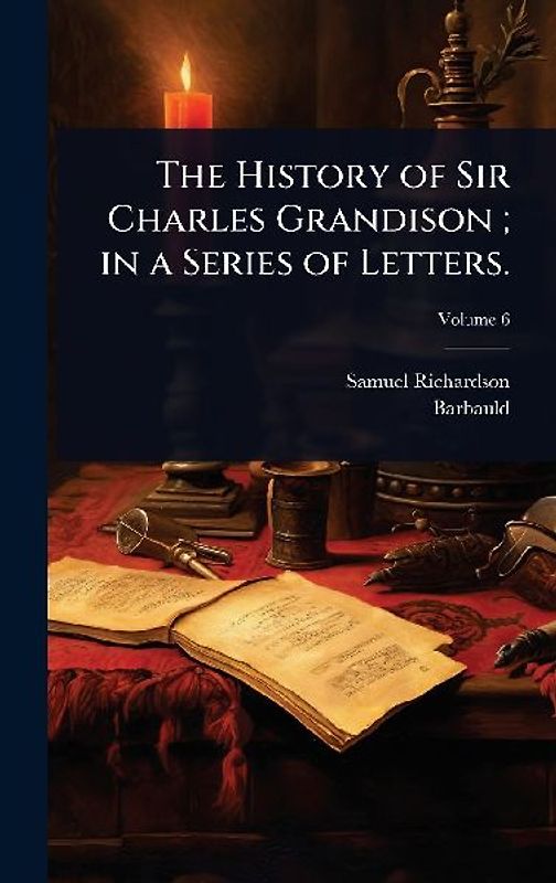 The History of Sir Charles Grandison; in a Series of Letters.