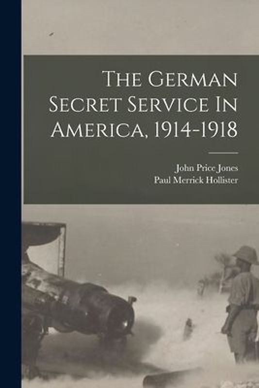 The German Secret Service In America, 1914-1918