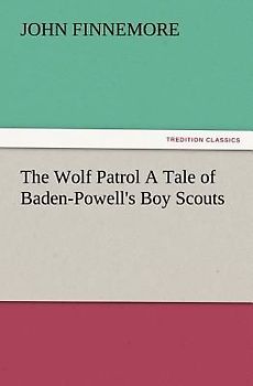 The Wolf Patrol A Tale of Baden-Powell's Boy Scouts