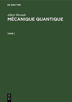 Albert Messiah: Mécanique quantique / Albert Messiah: Mécanique quantique. Tome 1