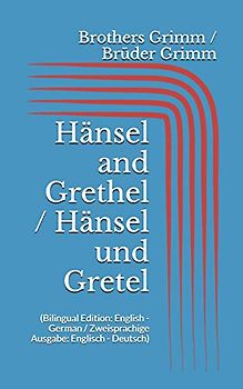 Hänsel and Grethel / Hänsel und Gretel (Bilingual Edition: English - German / Zweisprachige Ausgabe: Englisch - Deutsch)
