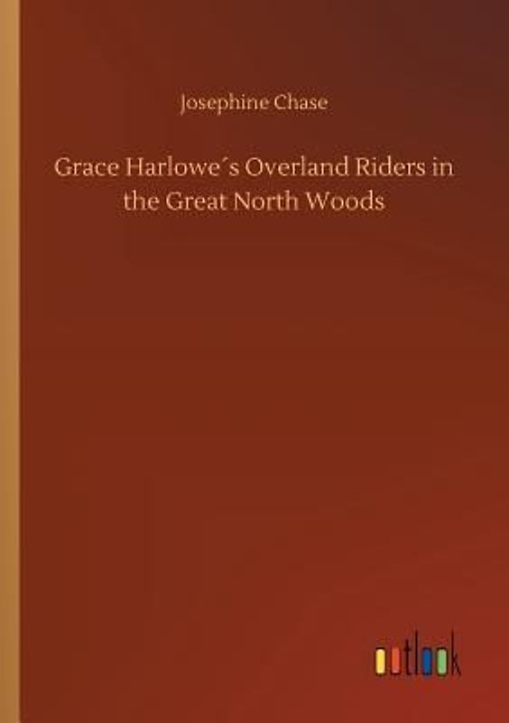 Grace Harlowe´s Overland Riders in the Great North Woods
