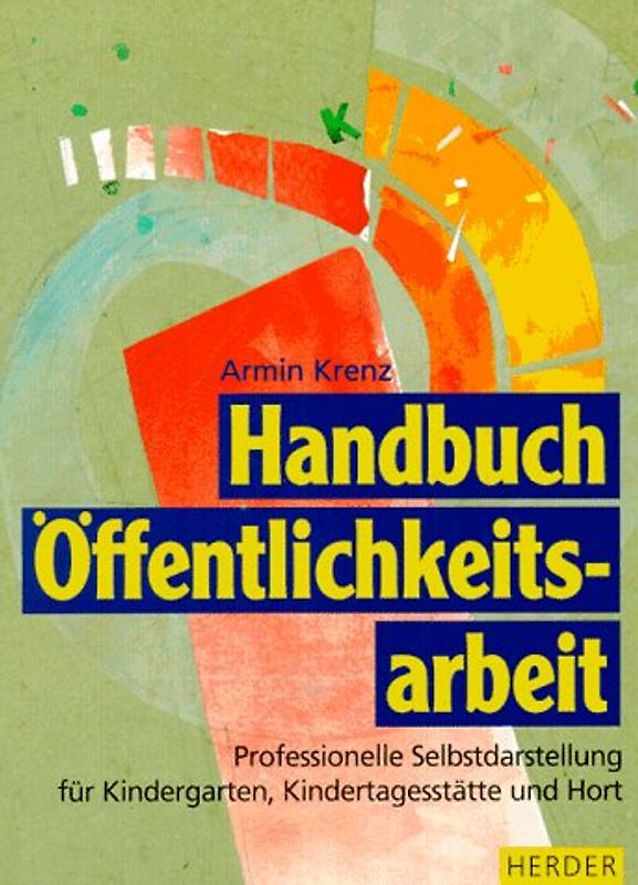 Handbuch Öffentlichkeitsarbeit. Professionelle Selbstdarstellung für Kindergarten, Kindertagesstätte und Hort