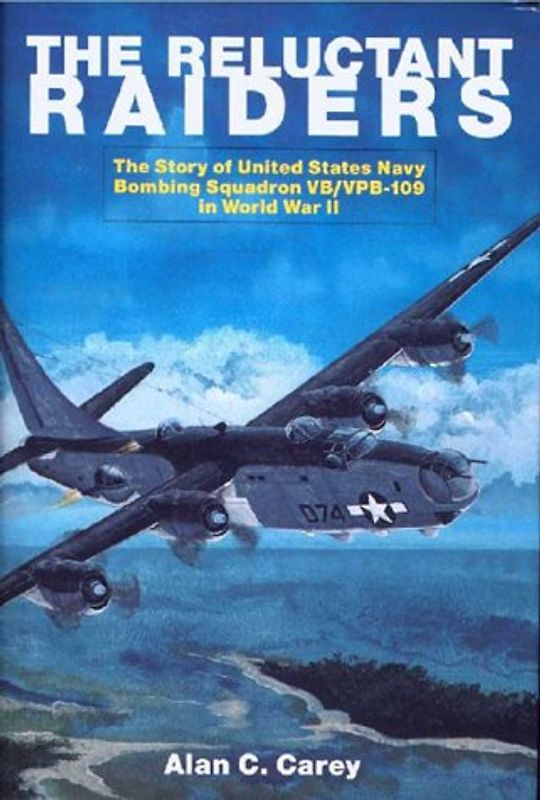 The Reluctant Raiders: The Story of United States Navy Bombing Squadron VB/Vpb-109 in World War II (Schiffer Military History) - Alan Carey