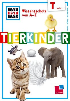 Was ist was Wissensschatz von A-Z: T wie ... Tierkinder