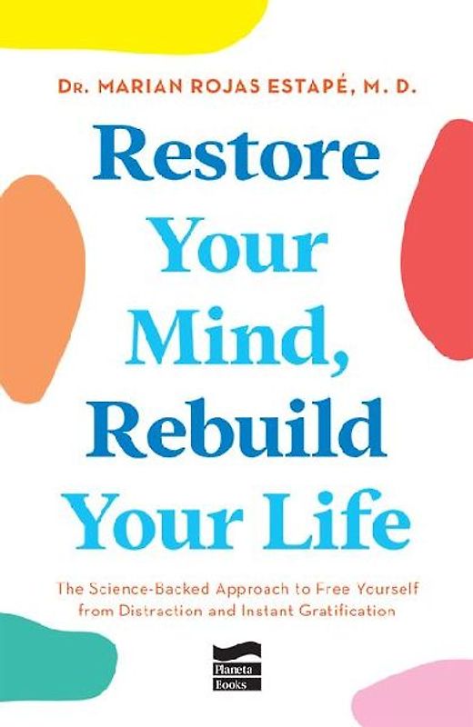 Restore Your Mind, Rebuild Your Life: The Science-Backed Approach to Free Yourself from Distraction and Instant Gratification