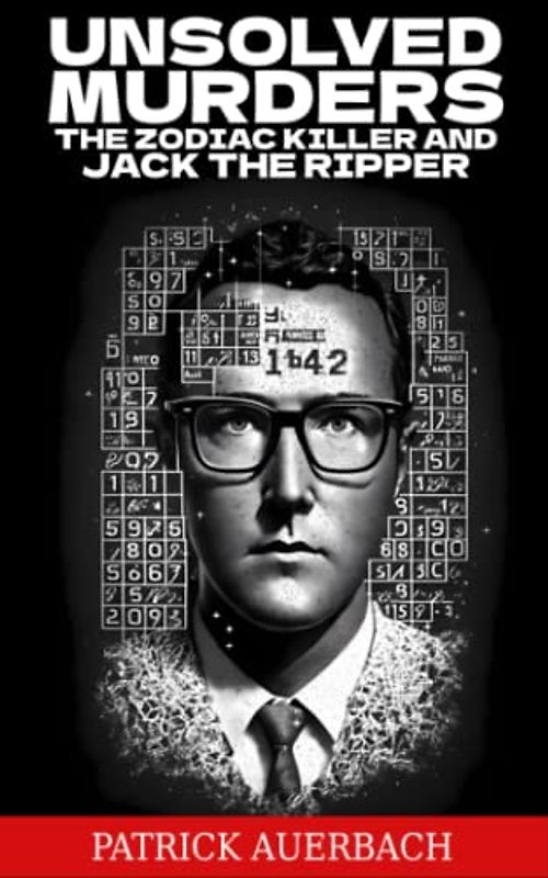 Unsolved Murders The Zodiac Killer And Jack The Ripper: The Shocking Crimes Of Jack The Ripper And The Zodiac Killer (True Crime, Narcos, and Gangsters)