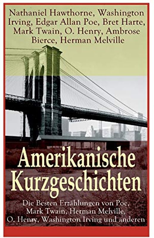 Amerikanische Kurzgeschichten - Die Besten Erzählungen von Poe, Mark Twain, Herman Melville, O. Henry, Washington Irving und anderen