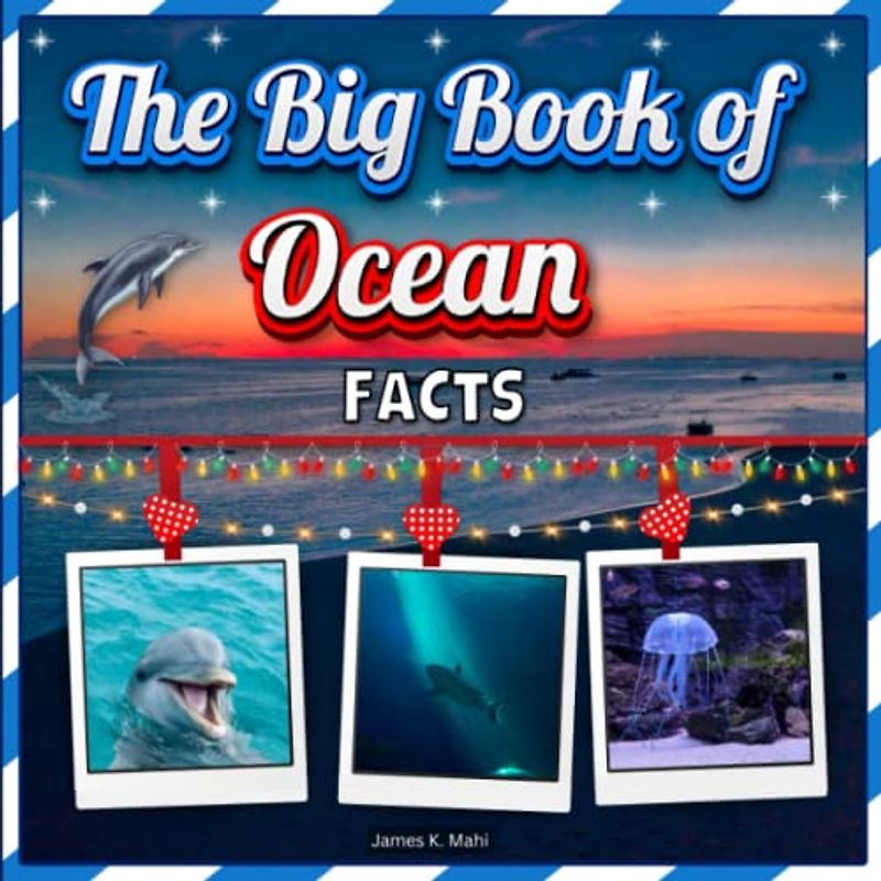The Big Book of Ocean Facts: An Educational Picture Book for Kids about Marine Life, Ecosystems, and Animals and Many More