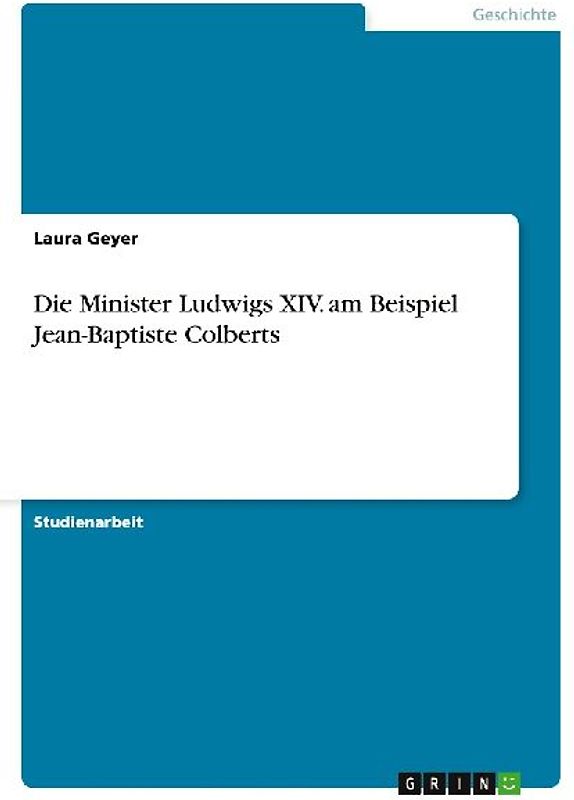 Die Minister Ludwigs XIV. am Beispiel Jean-Baptiste Colberts