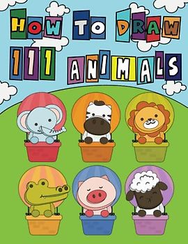 How To Draw 111 Cute Animals For Kids: Step-by-Step Drawing Guide Book For Children , Ideal for Beginners & Young Kids , Learn In a Fun Simple Way