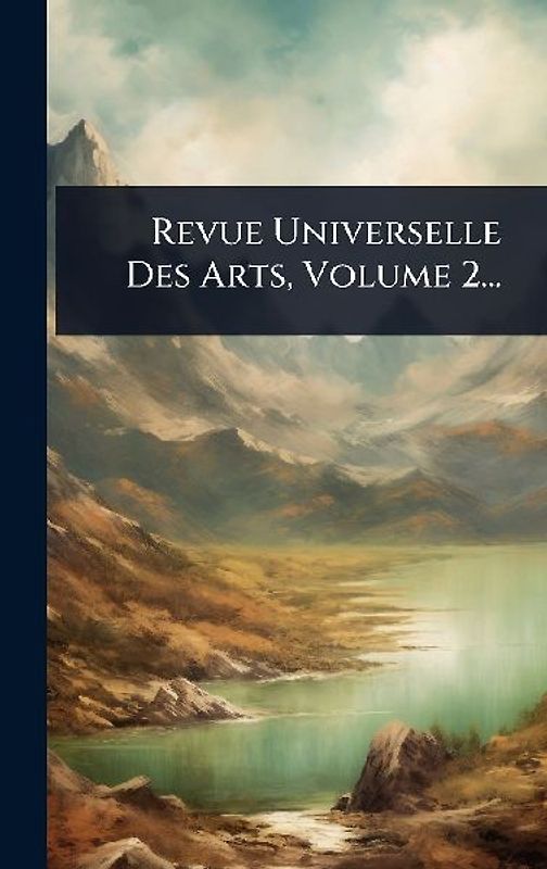 Revue Universelle Des Arts, Volume 2...