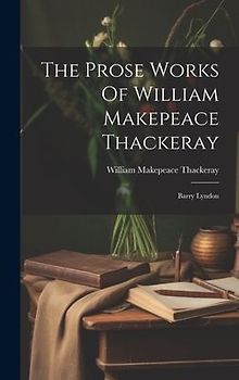 The Prose Works Of William Makepeace Thackeray: Barry Lyndon