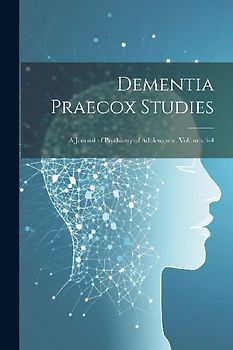 Dementia Praecox Studies: A Journal of Psychiatry of Adolescence, Volumes 3-4