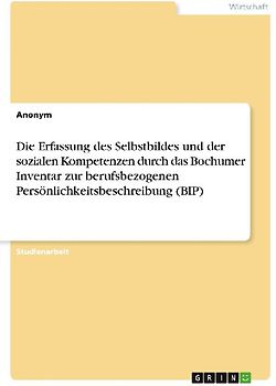 Die Erfassung des Selbstbildes und der sozialen Kompetenzen durch das Bochumer Inventar zur berufsbezogenen Persönlichkeitsbeschreibung (BIP)
