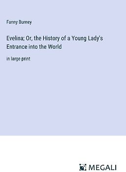 Evelina; Or, the History of a Young Lady's Entrance into the World