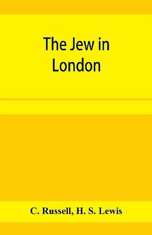 The Jew in London. A study of racial character and present-day conditions