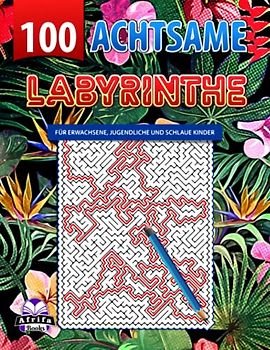 100 achtsame Labyrinthe für Erwachsene, Jugendliche und schlaue Kinder: Großdruck Herausfordernde Rätsel für intelligente Menschen