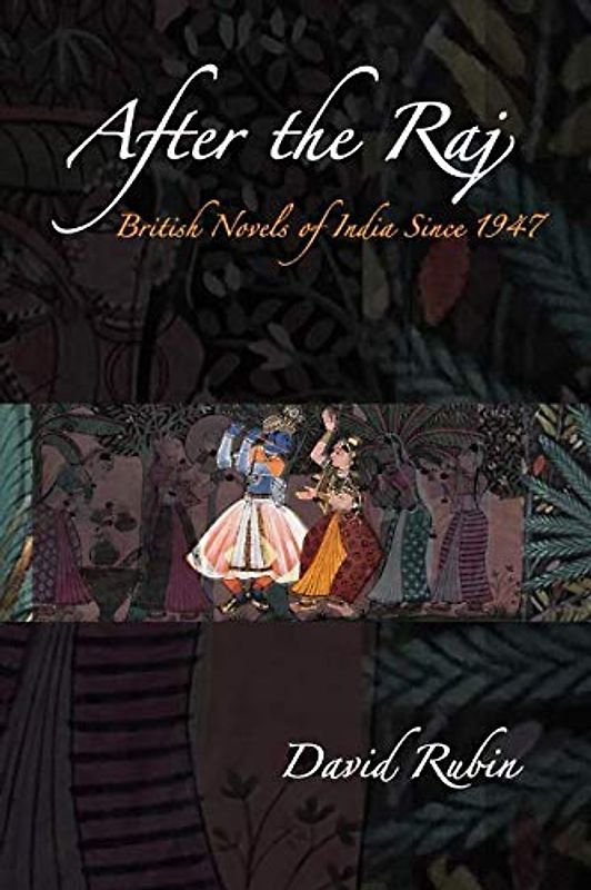 After The Raj: British Novels of India Since 1947