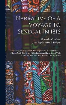 Narrative Of A Voyage To Senegal In 1816: Comprising An Account Of The Shipwreck Of The Medusa ...: Illustr. With The Notes Of M. Bredif, And Embellis