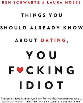 Things You Should Already Know About Dating, You F*cking Idiot