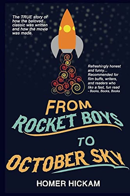From Rocket Boys to October Sky: How the Classic Memoir Rocket Boys Was Written and the Hit Movie October Sky Was Made