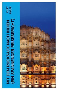 Mit dem Rucksack nach Indien (Ein spannender Reisebericht)