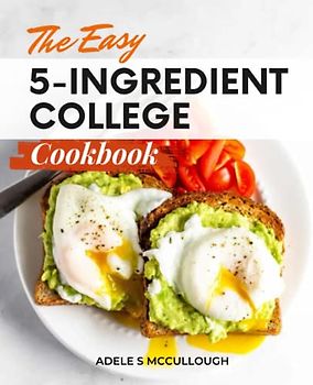 The Easy 5-Ingredient College Cookbook: Recipes that are inexpensive, quick, simple, and healthy