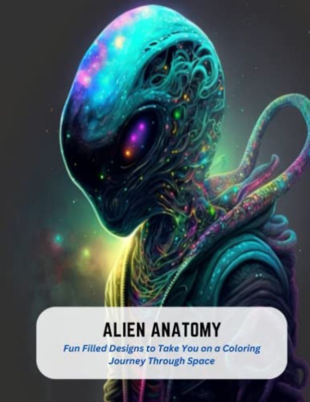 Alien Anatomy: Fun Filled Designs to Take You on a Coloring Journey Through Space