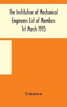 The Institution of Mechanical Engineers List of Members 1st March 1915