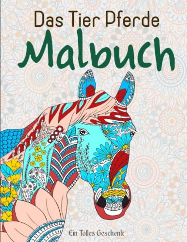 Das Tier Pferde Malbuch - Ein Tolles Geschenk: Tiere als Mandala - 50 einzigartige und bezaubernde Designs für Jungen und Mädchen | Ausmalbilder Für Erwachsene Und Kinder