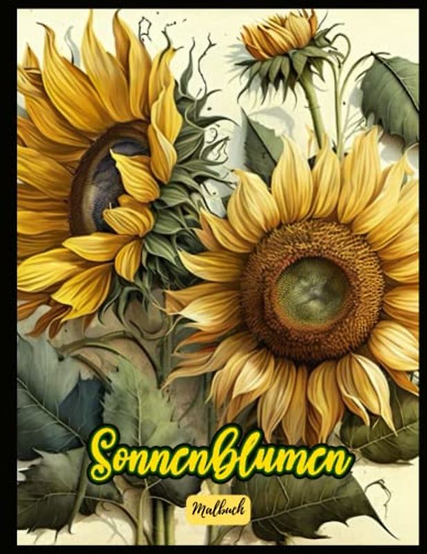 Sonnenblumen Malbuch: Kinder, Mädchen, Jungen, alle Altersgruppen, Teenager, 30+ Spaß und wunderbare Sonnenblumen mit Hintergrund, wunderschönes und ... friedliche Szene zum Ausmalen und Entspannen